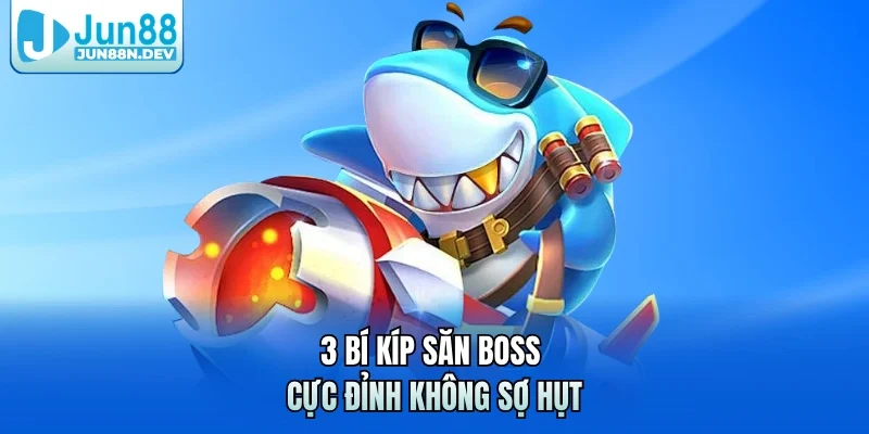 3 bí kíp săn boss cực đỉnh không sợ hụt