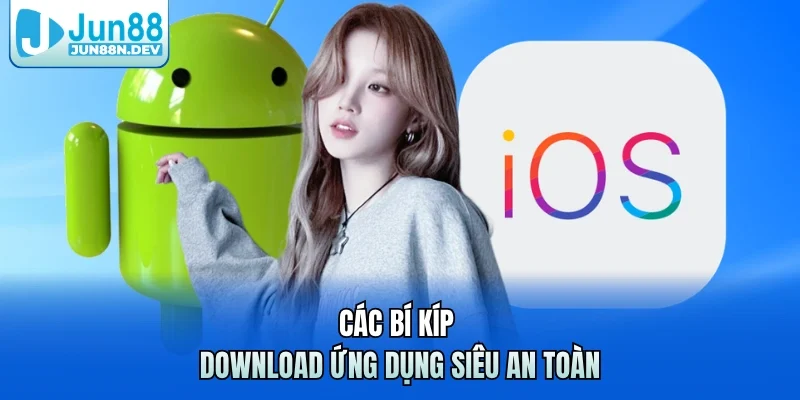 Các bí kíp download ứng dụng siêu an toàn