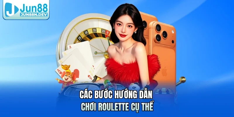Các bước hướng dẫn chơi Roulette cụ thể