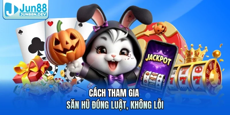 Cách tham gia săn hũ đúng luật, không lỗi