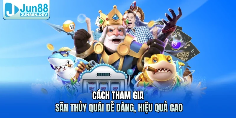 Cách tham gia săn thủy quái dễ dàng, hiệu quả cao