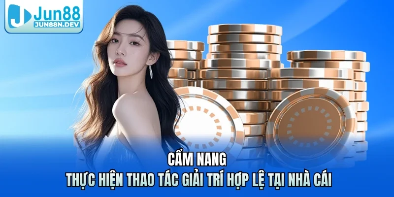 Cẩm nang thực hiện thao tác giải trí hợp lệ tại nhà cái
