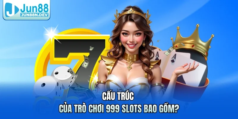 Cấu trúc của trò chơi 999 Slots bao gồm?