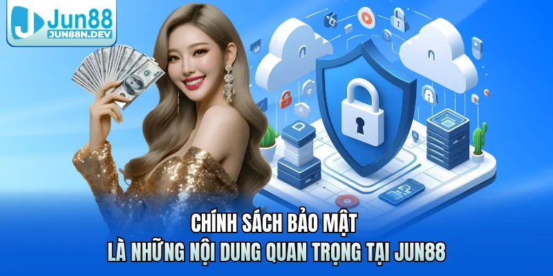 Chính sách bảo mật là những nội dung quan trọng tại Jun88