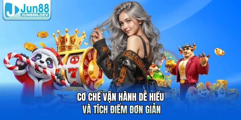 Cơ chế vận hành dễ hiểu và tích điểm đơn giản