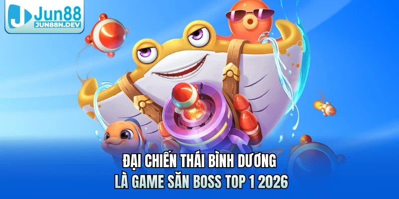 Đại chiến Thái Bình Dương là game săn boss top 1 2026 