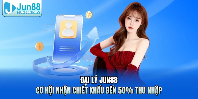 Đại Lý Jun88 – Cơ Hội Nhận Chiết Khấu Đến 50% Thu Nhập