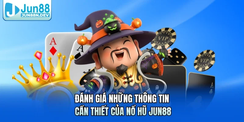 Đánh giá những thông tin cần thiết của nổ hũ Jun88
