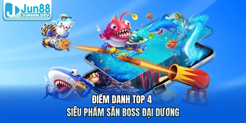 Điểm danh TOP 4 siêu phẩm săn boss đại dương