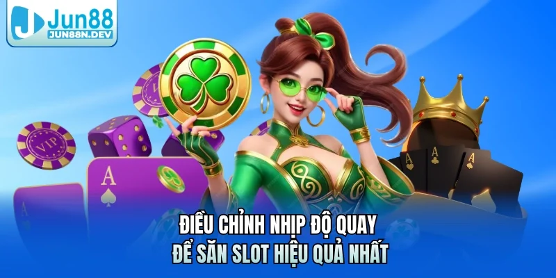 Điều chỉnh nhịp độ quay để săn slot hiệu quả nhất