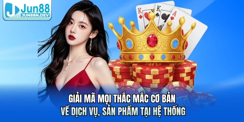 Giải mã mọi thắc mắc cơ bản về dịch vụ, sản phẩm tại hệ thống