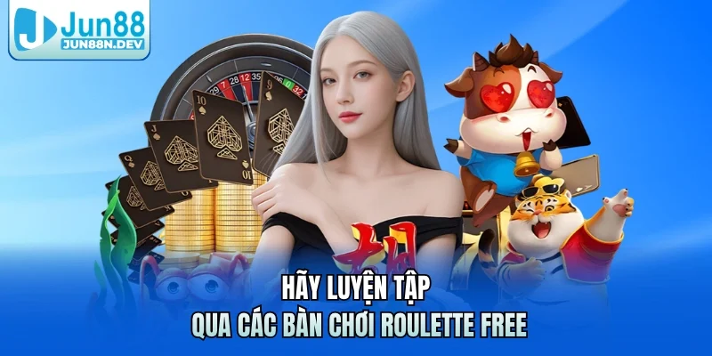Hãy luyện tập qua các bàn chơi Roulette free