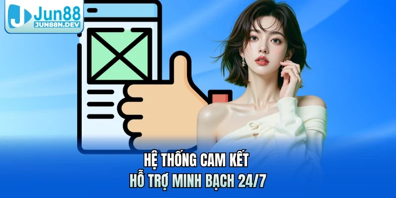 Hệ thống cam kết hỗ trợ minh bạch 24/7