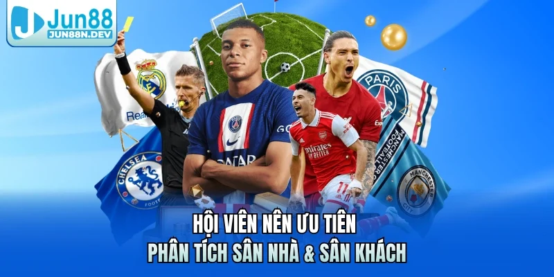 Hội viên nên ưu tiên phân tích sân nhà & sân khách