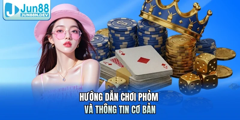 Hướng dẫn chơi Phỏm và thông tin cơ bản 