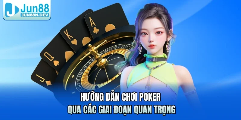 Hướng dẫn chơi Poker qua các giai đoạn quan trọng