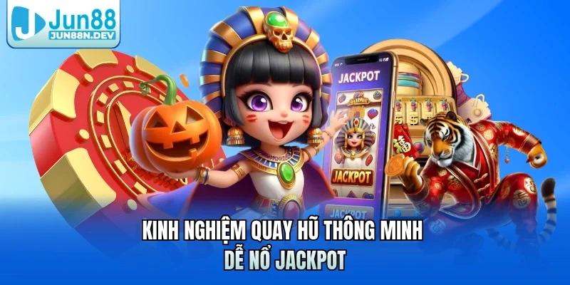Kinh nghiệm quay hũ thông minh dễ nổ Jackpot