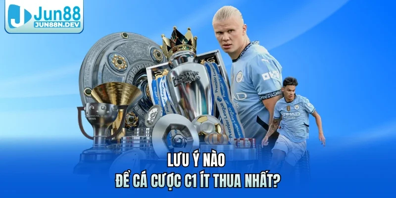 Lưu ý nào để cá cược C1 ít thua nhất?