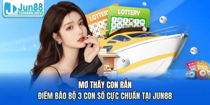 Mơ Thấy Con Rắn - Điềm Báo Bộ 3 Con Số Cực Chuẩn Tại Jun88