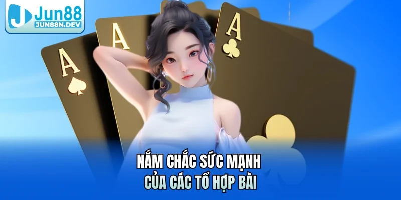 Nắm chắc sức mạnh của các tổ hợp bài