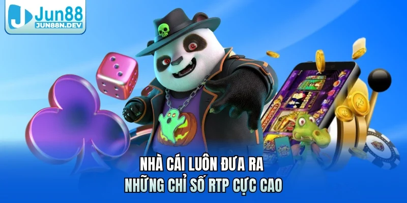 Nhà cái luôn đưa ra những chỉ số RTP cực cao