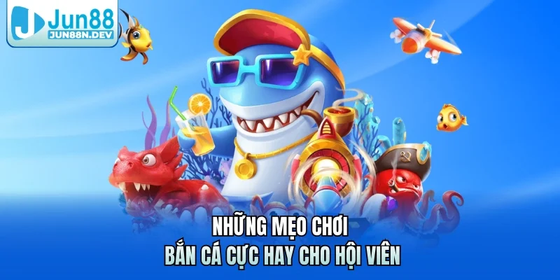 Những mẹo chơi bắn cá cực hay cho hội viên
