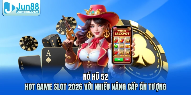 Nổ Hũ 52 – Hot Game Slot 2026 Với Nhiều Nâng Cấp Ấn Tượng