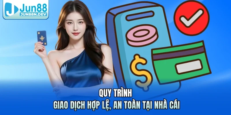 Quy trình giao dịch hợp lệ, an toàn tại nhà cái