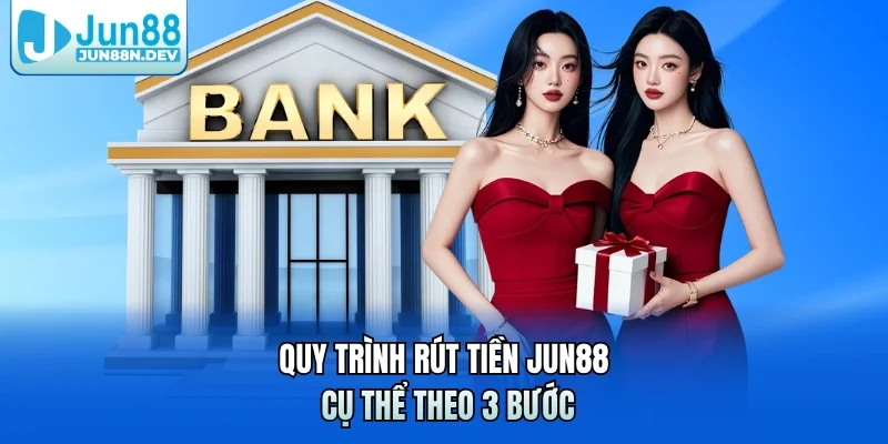 Quy trình rút tiền Jun88 cụ thể theo 3 bước 