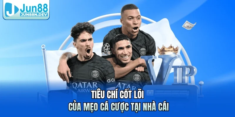 Tiêu chí cốt lõi của mẹo cá cược tại nhà cái