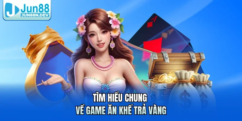 Tìm hiểu chung về game Ăn Khế Trả Vàng