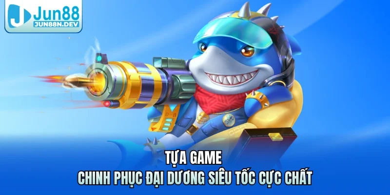 Tựa game chinh phục đại dương siêu tốc cực chất
