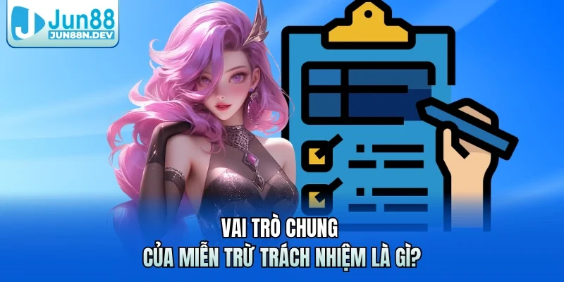 Vai trò chung của miễn trừ trách nhiệm là gì?