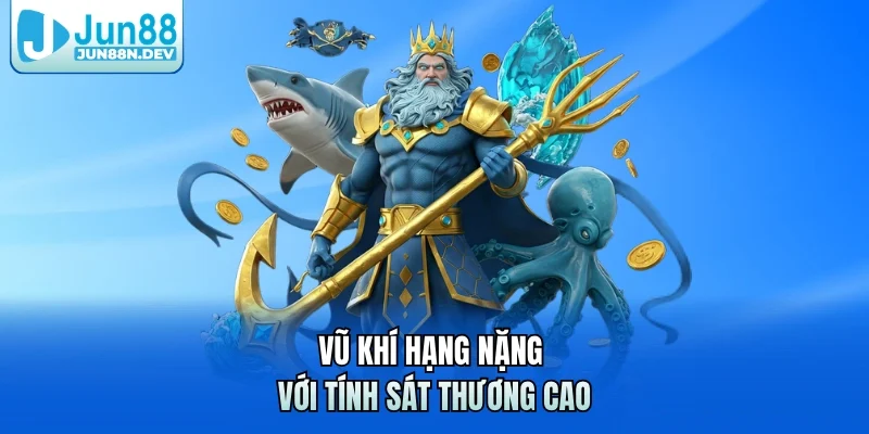 Vũ khí hạng nặng với tính sát thương cao