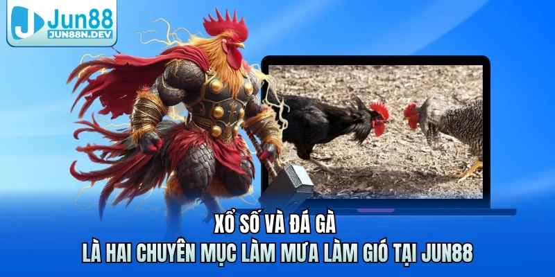 Xổ số và đá gà là hai chuyên mục làm mưa làm gió tại Jun88